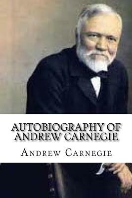 Autobiography of Andrew Carnegie by Andrew Carnegie