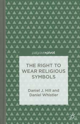 The Right to Wear Religious Symbols by D. Whistler, D. Hill