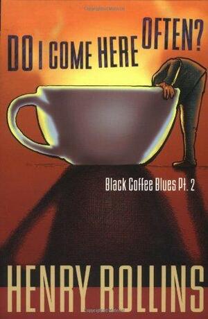 Do I Come Here Often?: Black Coffee Blues Pt. 2 by Henry Rollins