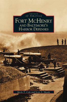 Fort McHenry and Baltimore's Harbor Defenses by Scott Sheads, Merle T. Cole