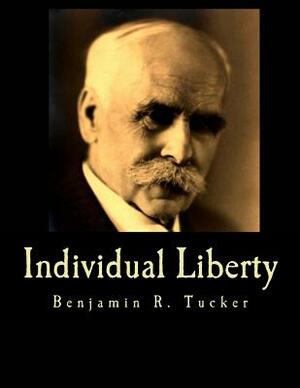 Individual Liberty (Large Print Edition): Selections From the Writings of Benjamin R. Tucker by Benjamin R. Tucker