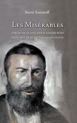Les Misérables, for musical and movie lovers who have not read Victor Hugo's novel by Steve Antinoff