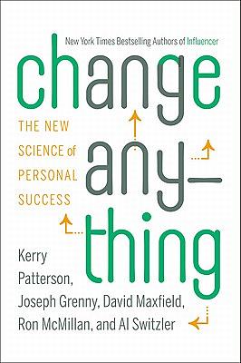 Change Anything: The New Science of Personal Success by David Maxfield, Kerry Patterson, Joseph Grenny