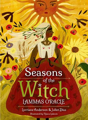 Seasons of the Witch: Lammas Oracle by Lorriane Anderson, Juliet Diaz