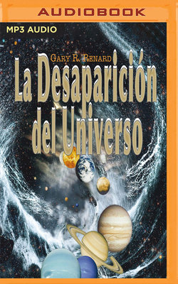 La Desaparición del Universo (Narración En Castellano): Un Relato Sobre Las Ilusiones, Las Vidas Pasadas, La Religión, El Sexo, La Política Y Los Mila by Gary R. Renard