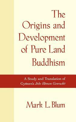 The Origins and Development of Land Buddhism: A Study and Translation of Gyonen's Jodo Homon Genrusho by Mark L. Blum