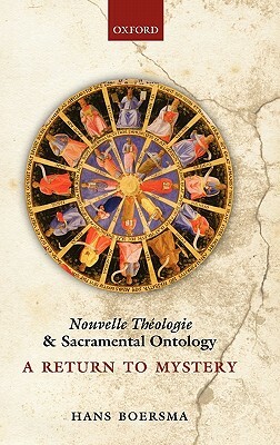 Nouvelle Theologie and Sacramental Ontology: A Return to Mystery by Hans Boersma