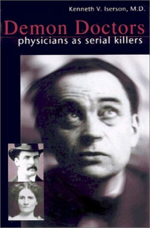 Demon Doctors: Physicians as Serial Killers by Kenneth V. Iserson