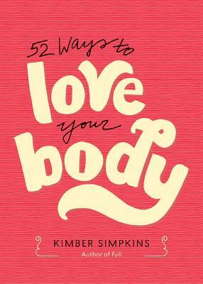 52 Ways to Love Your Body by Kimber Simpkins