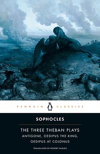 The Three Theban Plays: Antigone / Oedipus the King / Oedipus at Colonus by Sophocles