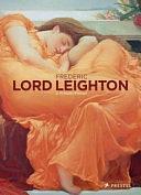 Frederic, Lord Leighton, 1830-1896: Painter and Sculptor of the Victorian Age by Margot Brandlhuber, Museum Villa Stuck, Michael Buhrs