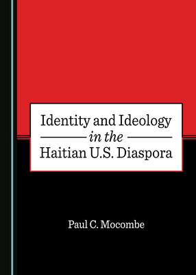 Identity and Ideology in the Haitian U.S. Diaspora by Paul C. Mocombe