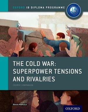 The Cold War - Tensions and Rivalries: Ib History Course Book: Oxford Ib Diploma Program by Alexis Mamaux