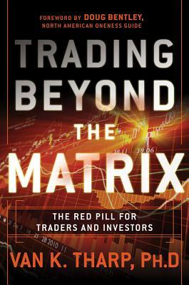 Trading Beyond the Matrix: The Red Pill for Traders and Investors by Van K. Tharp