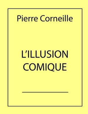 L'Illusion Comique: édition originale by Pierre Corneille