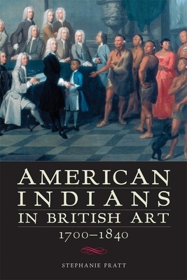 American Indians in British Art, 1700-1840 by Stephanie Pratt