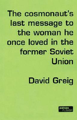 The Cosmonaut's Last Message... by David Greig