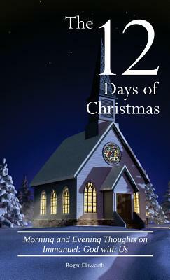 The Twelve Days of Christmas: Morning and Evening Thoughts on Immanuel: God with Us by Roger Ellsworth