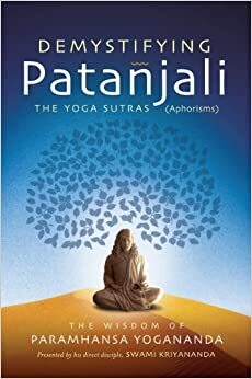 Demystifying Patanjali: The Yoga Sutras: The Wisdom of Paramhansa Yogananda as Presented by his Direct Disciple, Swami Kriyananda by Kriyananda, Paramahansa Yogananda