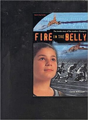 Fire In The Belly: The Inside Story Of The Modern Olympics by Carole Wilkinson