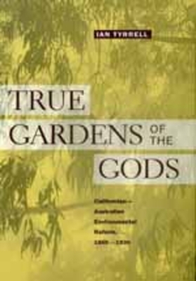 True Gardens of the Gods: Californian-Australian Environmental Reform, 1860a 1930 by Ian Tyrrell