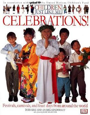Children Just Like Me: Celebrations!: Festivals, Carnivals, and Feast Days from Around the World by Anabel Kindersley, Barnabas Kindersley