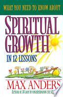 What You Need to Know About Spiritual Growth in 12 Lessons: The What You Need To Know Study Guide Series by Max Anders