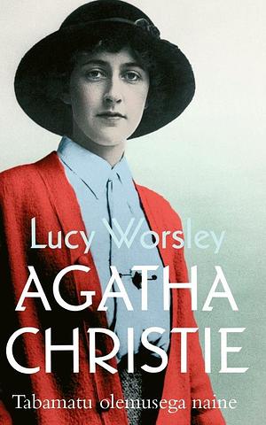Agatha Christie: tabamatu olemusega naine by Lucy Worsley
