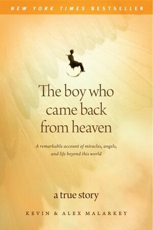 The Boy Who Came Back from Heaven: A Remarkable Account of Miracles, Angels, and Life Beyond This World by Kevin Malarkey