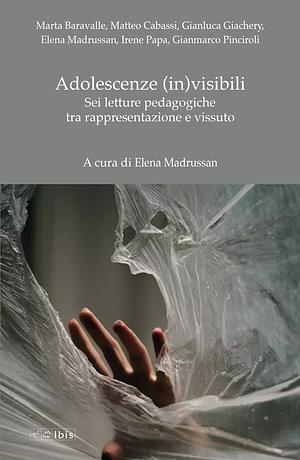 Adolescenze (in)visibili. Sei letture pedagogiche tra rappresentazione e vissuto by E. Madrussan