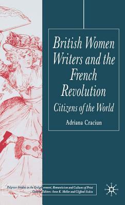 British Women Writers and the French Revolution: Citizens of the World by Adriana Craciun