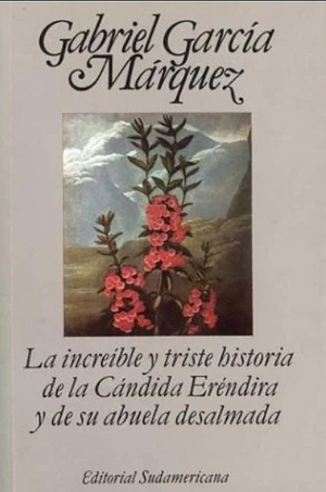 La increíble y triste historia de la cándida Eréndira y de su abuela desalmada: siete cuentos by Gabriel García Márquez