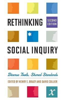 Rethinking Social Inquiry: Diverse Tools, Shared Standards, Second Edition by Henry E. Brady, David Collier