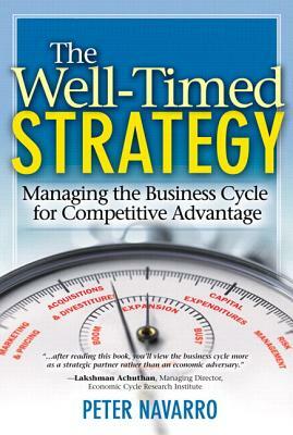 The Well-Timed Strategy: Managing the Business Cycle for Competitive Advantage (Paperback) by Peter Navarro