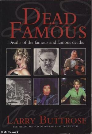 Dead Famous: When Our Death Is Our Greatest Claim to Fame by Larry Buttrose