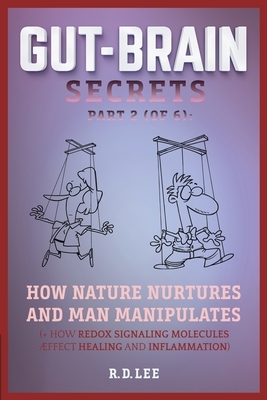 Gut-Brain Secrets, Part 2: How Nature Nurtures and Man Manipulates (2nd Ed) by R. D. Lee