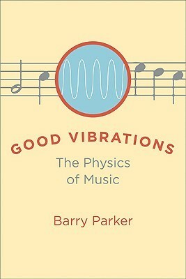 Good Vibrations: The Physics of Music by Barry Parker