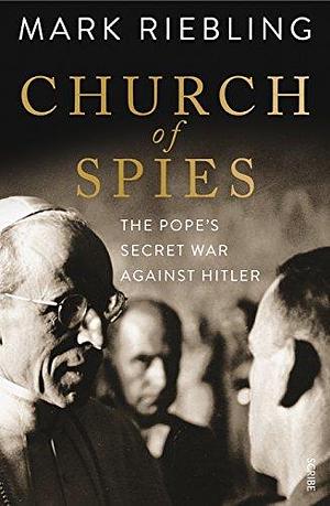 Church of Spies: the Pope's Secret War Against Hitler by Mark Riebling, Mark Riebling