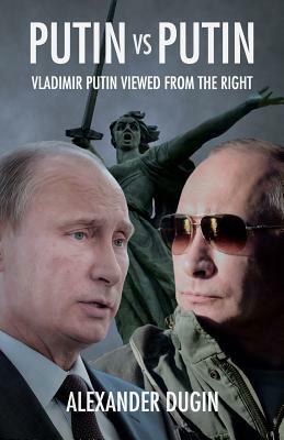 Putin Vs Putin: Vladimir Putin Viewed from the Right by Alexander Dugin