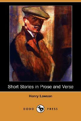 Short Stories in Prose and Verse (Dodo Press) by Henry Lawson