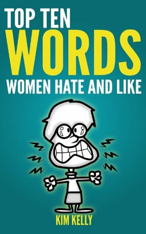 Top Ten Words Women Hate and Like by Kim Kelly