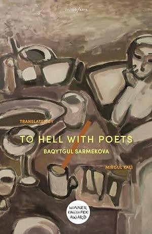 To Hell with Poets by Mirgul Kali, Baqytgul Sarmekova