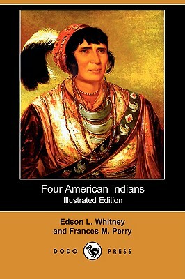 Four American Indians: King Philip, Tecumseh, Pontiac and Osceola (Illustrated Edition) (Dodo Press) by Edson L. Whitney, Frances Melville Perry