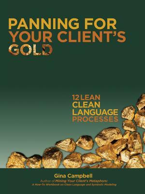 Panning for Your Client's Gold: 12 Lean Clean Language Processes by Gina Campbell