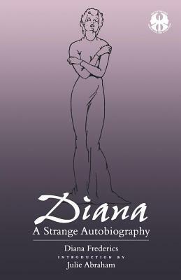 Diana: A Strange Autobiography by Diana Frederics, Julie Abraham