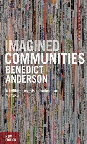 Imagined Communities: Reflections on the Origin and Spread of Nationalism by Benedict Anderson