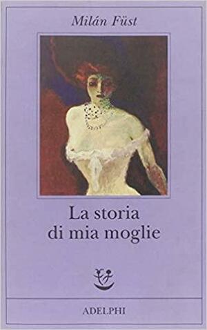 La storia di mia moglie by Milán Füst