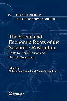 The Social and Economic Roots of the Scientific Revolution: Texts by Boris Hessen and Henryk Grossmann by 