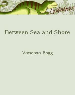 Between Sea and Shore by Vanessa Fogg