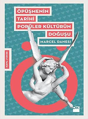 Öpüşmenin Tarihi: Popüler Kültürün Doğuşu by Marcel Danesi